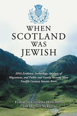 When Scotland Was Jewish: DNA Evidence, Archeology, Analysis of Migrations, and Public and Family Records Show Twelfth Century Semitic Roots Paperback McFarland & Company