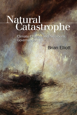 Natural Catastrophe: Climate Change and Neoliberal Governance Paperback Edinburgh University Press