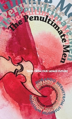 The Penultimate Men: Tales from Our Savage Future Paperback Pilum Press