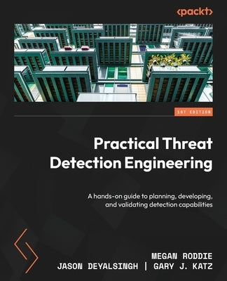 Practical Threat Detection Engineering: A hands-on guide to planning, developing, and validating detection capabilities Paperback Packt Publishing