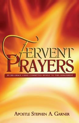 Fervent Prayers: By His Grace I Have Committed Myself to This Assignment Paperback Createspace Independent Publishing Platform