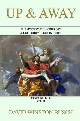 Up and Away: The Mystery, the Lord's Day & Our Bodily Glory in Christ Paperback Blurb
