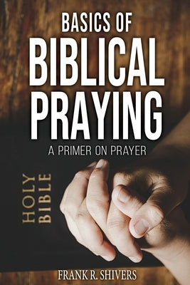 Basics of Biblical Praying Paperback Frank Shivers Evangelistic Association