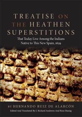 Treatise on the Heathen Superstitions: That Today Live Among the Indians Native to This New Spain, 1629volume 164 Paperback University of Oklahoma Press