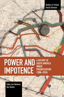 Power and Impotence: A History of South America Under Progressivism (1998-2016) Paperback Haymarket Books
