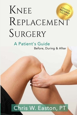 Knee Replacement Surgery, A Patient's Guide: Before, During & After Paperback Independently Published