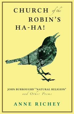 Church of the Robin's Ha-Ha!: John Burroughs' "Natural Religion" and Other Poems by Richey, Anne