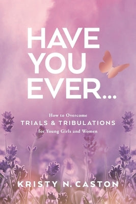 Have You Ever?: How to Overcome Trials & Tribulations for Young Girls and Women Paperback Trilogy Christian Publishing