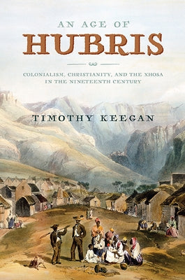 An Age of Hubris: Colonialism, Christianity, and the Xhosa in the Nineteenth Century Paperback University of Virginia Press