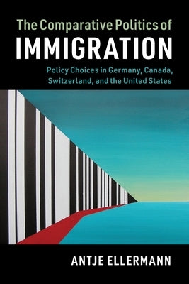 The Comparative Politics of Immigration: Policy Choices in Germany, Canada, Switzerland, and the United States Paperback Cambridge University Press