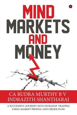 Mind Markets and Money: A Successful Journey Into Intraday Trading Using Market Profile and Order Flow Paperback Notion Press Media Pvt Ltd