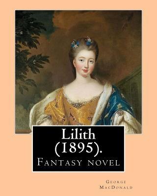 Lilith (1895). By: George MacDonald: Fantasy novel Paperback Createspace Independent Publishing Platform