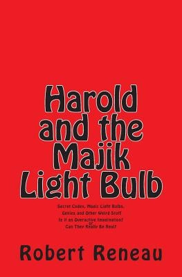 Harold and the Majik Light Bulb: Secret Codes, Magic Light Bulbs, Genies and Other Weird Stuff Is It Just an Overactive Imagination? or Can They Reall Paperback Createspace Independent Publishing Platform