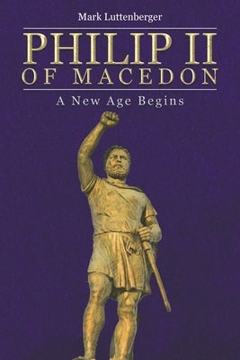 Philip II of Macedon: A New Age Begins Paperback Page Publishing
