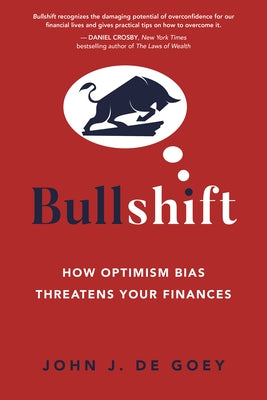 Bullshift: How Optimism Bias Threatens Your Finances by de Goey, John J.