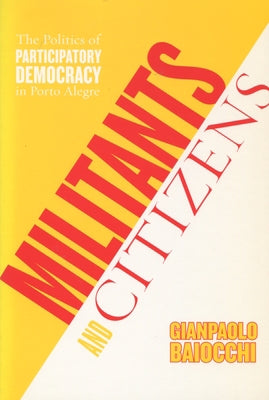 Militants and Citizens: The Politics of Participatory Democracy in Porto Alegre Paperback Stanford University Press