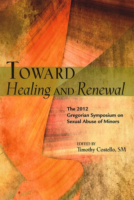 Toward Healing and Renewal: The 2012 Symposium on the Sexual Abuse of Minors Held at the Pontifical Gregorian University Paperback Paulist Press