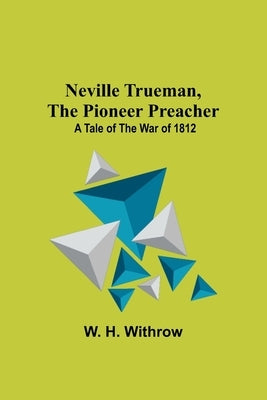 Neville Trueman, the Pioneer Preacher: a tale of the war of 1812 Paperback Alpha Edition