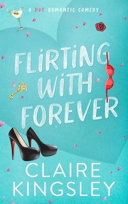 Flirting with Forever: A Hot Romantic Comedy Paperback Always Have, LLC