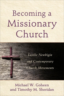 Becoming a Missionary Church: Lesslie Newbigin and Contemporary Church Movements Paperback Baker Academic
