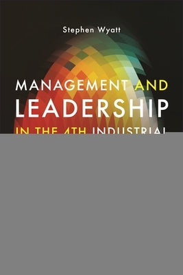 Management and Leadership in the 4th Industrial Revolution: Capabilities to Achieve Superior Performance Paperback Kogan Page