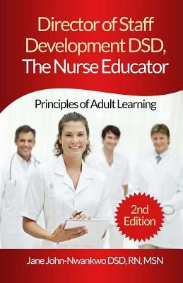 Director of Staff Development DSD, The Nurse Educator: Principles of Adult Learning Paperback Createspace Independent Publishing Platform