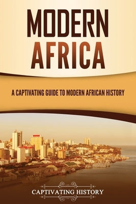 Modern Africa: A Captivating Guide to Modern African History Paperback Captivating History