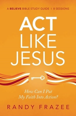 ACT Like Jesus Bible Study Guide: How Can I Put My Faith Into Action? Paperback Harperchristian Resources