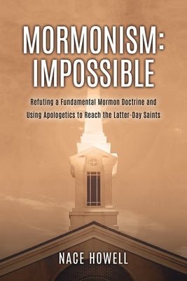 Mormonism: Refuting a Fundamental Mormon Doctrine and Using Apologetics to Reach the Latter-Day Saints Paperback Xulon Press
