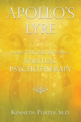 Apollo's Lyre: The Art of Spiritual Psychotherapy by Porter MD, Kenneth