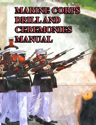 Marine Corps Drill and Ceremonies Manual Paperback Createspace Independent Publishing Platform
