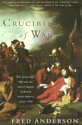 Crucible of War: The Seven Years' War and the Fate of Empire in British North America, 1754-1766 Paperback Vintage