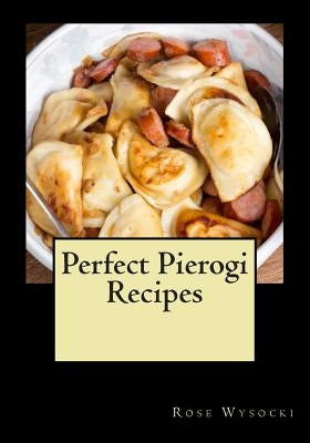 Perfect Pierogi Recipes Paperback Createspace Independent Publishing Platform