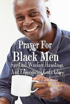 Prayers For Black Men Spiritual Warfare, Hauntings, and Experiencing God's Glory Paperback Independently Published