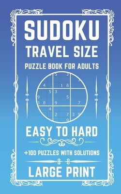 Sudoku Travel Size Puzzle Book for Adults Easy to Hard Puzzles: Large Print Sudoku Book for Adults +100 Easy Medium and Hard puzzles in a pocket-sized Paperback Independently Published