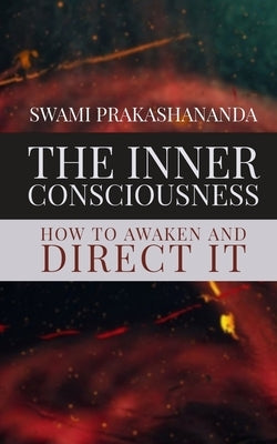 The Inner Consciousness: How To Awaken and Direct It by Logan, Dennis