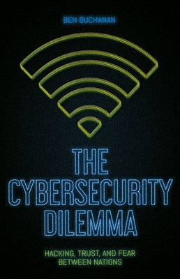 The Cybersecurity Dilemma: Hacking, Trust and Fear Between Nations Paperback Oxford University Press, USA