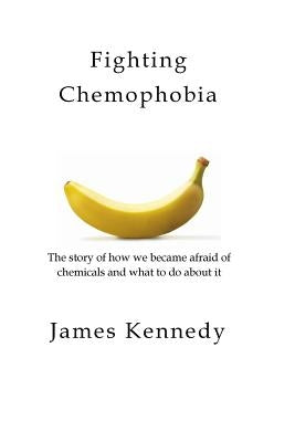 Fighting Chemophobia: A survival guide against marketers who capitalise on our innate fear of chemicals for financial and political gain Paperback Createspace Independent Publishing Platform