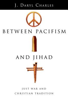 Between Pacifism and Jihad: Just War and Christian Tradition Paperback InterVarsity Press