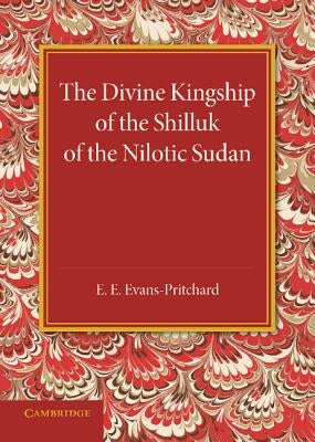 The Divine Kingship of the Shilluk of the Nilotic Sudan: The Frazer Lecture 1948 Paperback Cambridge University Press
