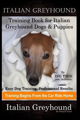 Italian Greyhound Training Book for Italian Greyhound Dogs & Puppies By D!G THIS DOG Training, Easy Dog Training, Professional Results, Training Begin Paperback Independently Published