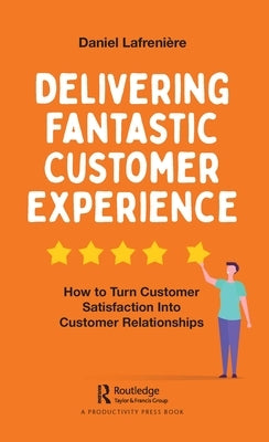 Delivering Fantastic Customer Experience: How to Turn Customer Satisfaction Into Customer Relationships Paperback Productivity Press