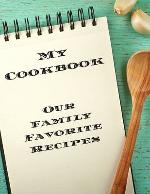 My Cookbook Our Family Favorite Recipes: An easy way to create your very own recipe cookbook with your favorite created recipes an 8.5"x11" 125 writab Paperback Independently Published