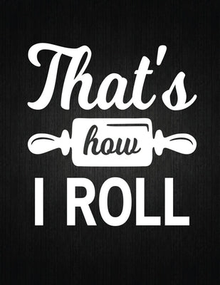 That's how i roll: Recipe Notebook to Write In Favorite Recipes - Best Gift for your MOM - Cookbook For Writing Recipes - Recipes and Not Paperback Independently Published