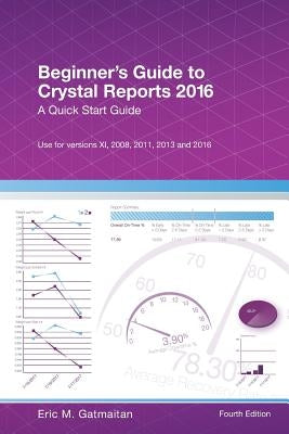 Beginner's Guide to Crystal Reports 2016: A Quick Start Guide Paperback Createspace Independent Publishing Platform