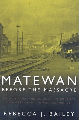 Matewan Before the Massacre: Politics, Coal and the Roots of Conflict in a West Virginia Mining Community Paperback West Virginia University Press