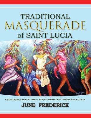 Traditional Masquerade of Saint Lucia: Characters and Costumes * Music and Dances * Chants and Rituals Paperback Cas