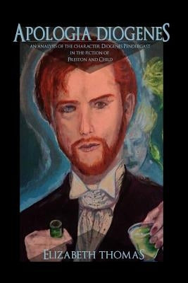 Apologia Diogenes: An Analysis of the Character Diogenes Pendergast in the Fiction of Preston and Child Paperback Createspace Independent Publishing Platform