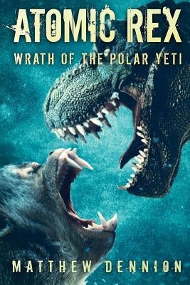 Atomic Rex: Wrath of the Polar Yeti Paperback Severed Press