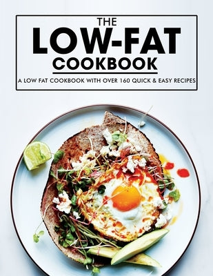 Low Fat Cookbook: A Low Fat Cookbook with Over 160 Quick & Easy Recipes Paperback Independently Published